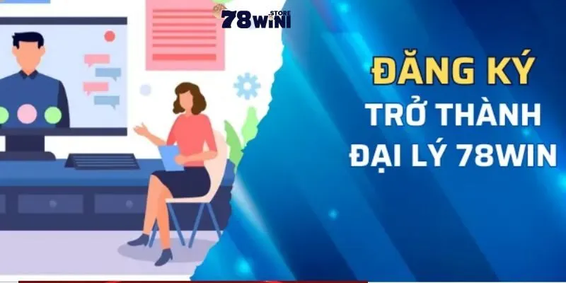 Điều kiện đăng ký trở thành đại lý 78WIN