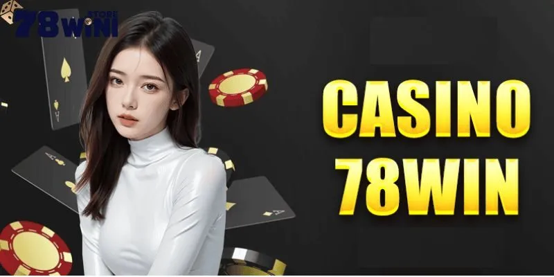 Điểm qua một số sảnh casino 78Win đỉnh cao