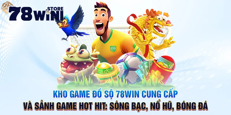 kho game đồ sộ 78Win cung cấp